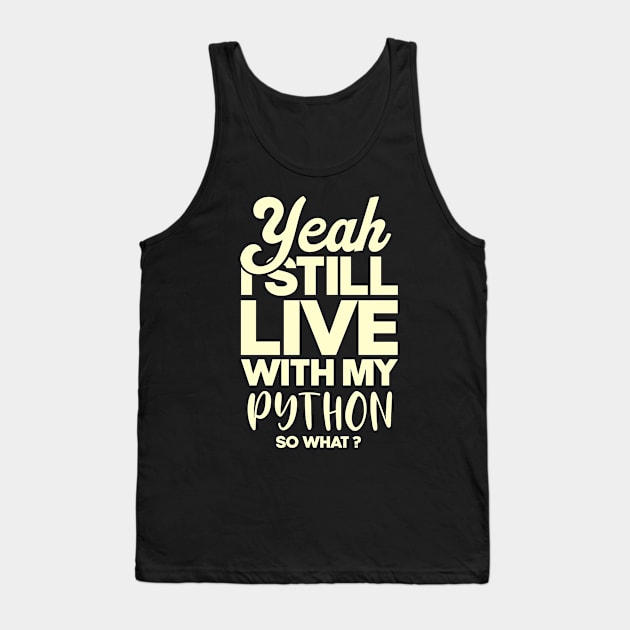 I still live with my python . Perfect present for mother dad friend him or her Tank Top by SerenityByAlex